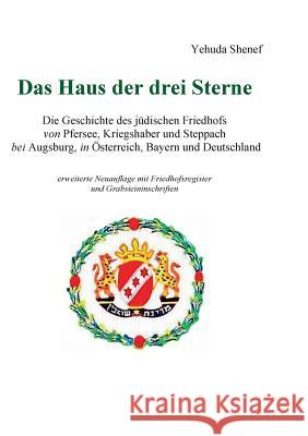 Das Haus der drei Sterne: Die Geschichte des jüdischen Friedhofs von Pfersee, Kriegshaber und Steppach bei Augsburg, in Österreich, Bayern und D Shenef, Yehuda 9783743100695