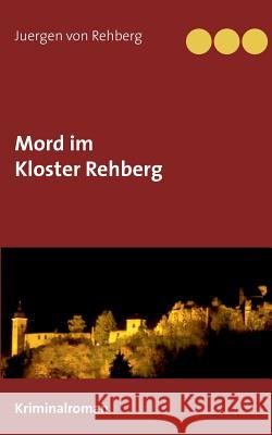 Mord im Kloster Rehberg Juergen Von Rehberg 9783743101722 Books on Demand