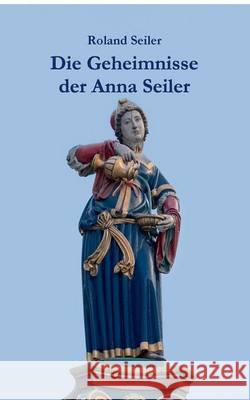 Die Geheimnisse der Anna Seiler: Auf den Spuren der Gründerin des Inselspitals Seiler, Roland 9783743101999 Books on Demand