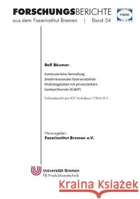 Kontinuierliche Herstellung dreidimensionaler faserverstärkter Multistegplatten mit pinverstärkten Sandwichkernen (KoMP) Ralf Baumer 9783743102170