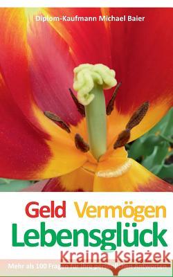 Geld Vermögen Lebensglück: Mehr als 100 Fragen für Ihre persönlichen Antworten Baier, Michael 9783743103672