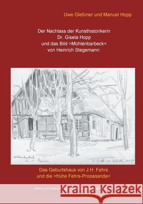 Der Nachlass der Kunsthistorikerin Dr. Gisela Hopp und das Bild >Mühlenbarbeck: Das Geburtshaus von J.H. Fehrs und die >frühe Fehrs-Propaganda Gleßmer, Uwe 9783743104259 Books on Demand