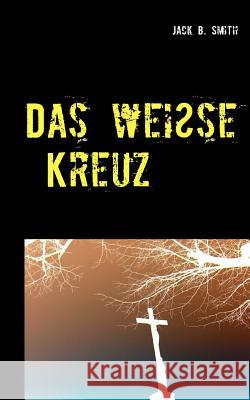 Das weiße Kreuz Jack B. Smith 9783743109216 Books on Demand