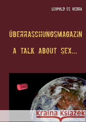 Überraschungsmagazin a talk about sex: Ein 'erotischer' Roman Vedra, Leopold Es 9783743109643 Books on Demand