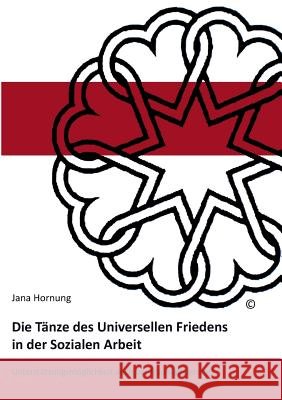 Die Tänze des Universellen Friedens in der Sozialen Arbeit: Unterstützungsmöglichkeiten auch bei Traumatisierung? Jana Hornung 9783743109681