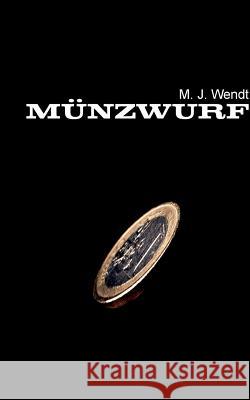 Münzwurf: Ein Wurf - Eine Entscheidung M J Wendt 9783743109995 Books on Demand