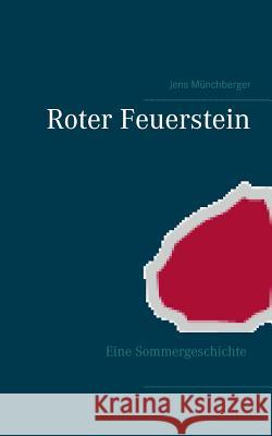 Roter Feuerstein: Eine Sommergeschichte Münchberger, Jens 9783743110045