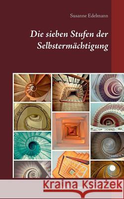 Die sieben Stufen der Selbstermächtigung: Der Weg zurück zum Ich Edelmann, Susanne 9783743110069 Books on Demand