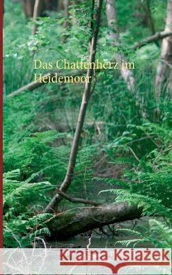 Das Chattenherz im Heidemoor Thomas Wenig 9783743110090 Books on Demand
