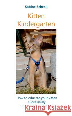 Kitten Kindergarten: How to educate your kitten successfully from the very first day Schroll, Sabine 9783743111189 Books on Demand