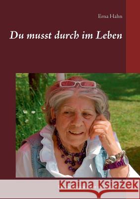 Du musst durch im Leben: Erinnerungen einer starken Frau Erna Hahn 9783743111851 Books on Demand