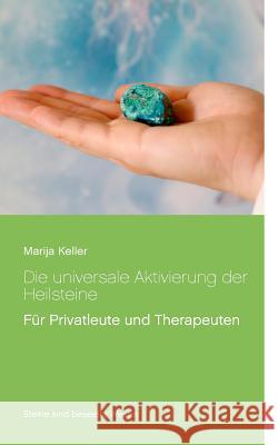 Die universale Aktivierung der Heilsteine: Für Privatleute und Therapeuten Keller, Marija 9783743112636