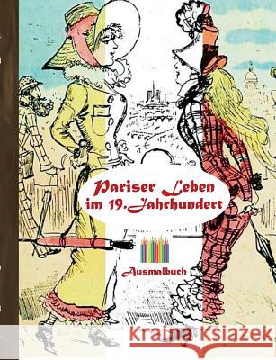 Pariser Leben im 19. Jahrhundert (Ausmalbuch): Ausmalbuch für Erwachsene, Klassiker, Vintage, Old fashion, Malen, Färben, Kolorieren, Ausmalen, Zeichn Rose, Luisa 9783743112704 Books on Demand