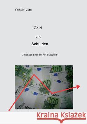 Geld und Schulden: Gedanken über das Finanzsystem Jans, Wilhelm 9783743112933