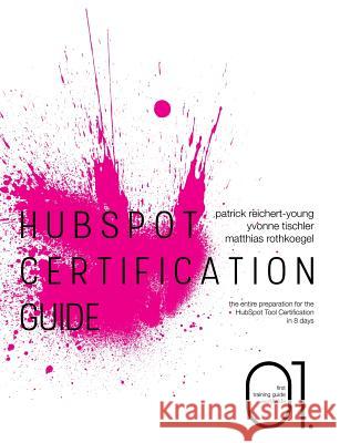 HubSpot Certification Guide: The entire preparation for the HubSpot Tool Certification in 8 days Reichert-Young, Patrick 9783743113008