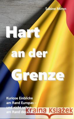 Hart an der Grenze: Kuriose Einblicke am Rand Europas - und nicht selten am Rand der Verzweiflung Miron, Sabine 9783743113466 Books on Demand