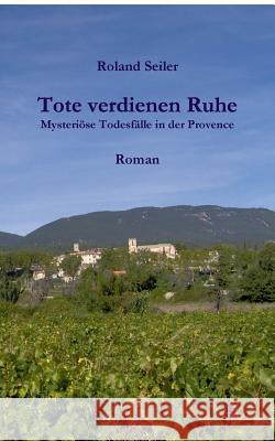 Tote verdienen Ruhe: Mysteriöse Todesfälle in der Provence Seiler, Roland 9783743114050 Books on Demand