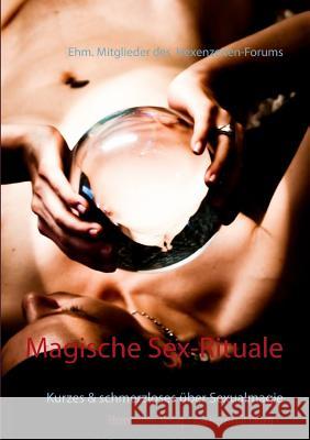 Magische Sex-Rituale: Kurzes & schmerzloses über Sexualmagie Ehm Mitglieder Des Hexenzeiten-Forums 9783743114760