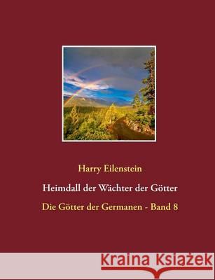 Heimdall der Wächter der Götter: Die Götter der Germanen - Band 8 Eilenstein, Harry 9783743115118 Books on Demand