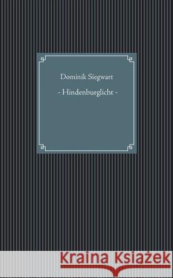 Hindenburglicht: Kurzgeschichten, Zwischenrufe und Lyrik aus der Backstube Siegwart, Dominik 9783743115248 Books on Demand