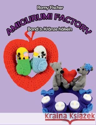 Amigurumi Factory: Band 3: Kränze häkeln Fischer, Romy 9783743115255