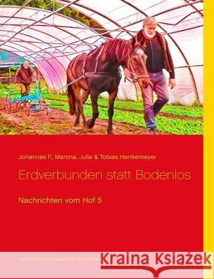 Nachrichten vom Hof 5: Erdverbunden statt Bodenlos Hartkemeyer, Tobias 9783743116320 Books on Demand