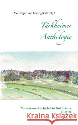 Türkheimer Anthologie: Verslein und Gschichtlein Türkheimer Dichter Epple, Alois 9783743116771 Books on Demand
