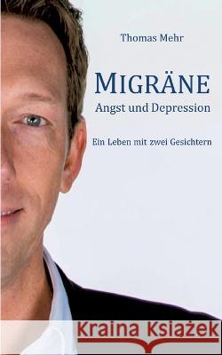 Migräne Angst und Depression: Ein Leben mit zwei Gesichtern Thomas Mehr 9783743116948