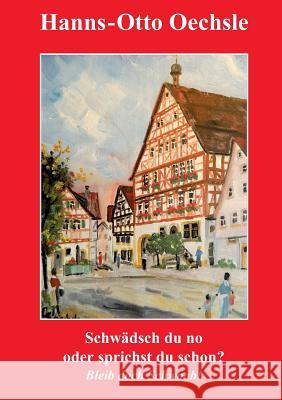 Schwädsch du no oder sprichst du schon?: Bleib doch Schwoab! Hanns-Otto Oechsle 9783743117198 Books on Demand