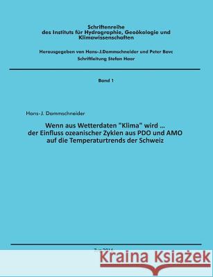 Wenn aus Wetterdaten Klima wird ...: Der Einfluss ozeanischer Zyklen aus PDO und AMO auf die Temperaturtrends der Schweiz Dammschneider, Hans-J 9783743117242 Books on Demand