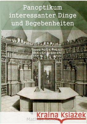 Panoptikum interessanter Dinge und Begebenheiten Mathias Scholz 9783743117273 Books on Demand