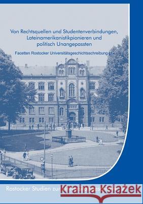 Von Rechtsquellen und Studentenverbindungen, Lateinamerikanistikpionieren und politisch Unangepassten: Facetten Rostocker Universitätsgeschichtsschrei Boeck, Gisela 9783743118010 Books on Demand