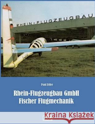 Rhein-Flugzeugbau GmbH und Fischer Flugmechanik: 60 Jahre Luftfahrt-Entwicklungen von Hanno Fischer Zöller, Paul 9783743118232 Books on Demand