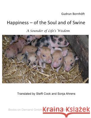 Happiness of the Soul and of Swine: A Sounder of Life s Wisdom Bornhöft, Gudrun 9783743119178