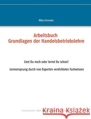 Arbeitsbuch Grundlagen der Handelsbetriebslehre: Liest Du noch oder lernst Du schon? Lernvorsprung durch von Experten verdichtetes Fachwissen Schneider, Willy 9783743119505 Books on Demand