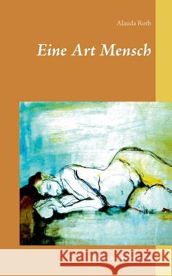 Eine Art Mensch: Utopische Erzählungen Alauda Roth 9783743124929 Books on Demand