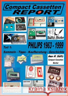 Compact Cassetten Report - Teil 1: Sammeln - Tipps - Kaufberatung - Geschichte - Philips von 1963 bis 1999 Uwe H Sültz 9783743125285 Books on Demand