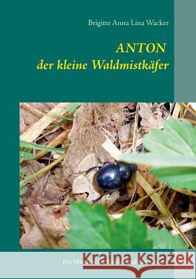 Anton der kleine Waldmistkäfer: Ein Märchen für Kinder und Erwachsene Wacker, Brigitte Anna Lina 9783743127029