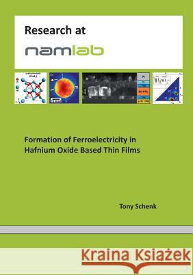 Formation of Ferroelectricity in Hafnium Oxide Based Thin Films Tony Schenk 9783743127296 Books on Demand