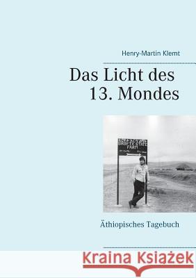 Das Licht des 13. Mondes: Äthiopisches Tagebuch Klemt, Henry-Martin 9783743127852