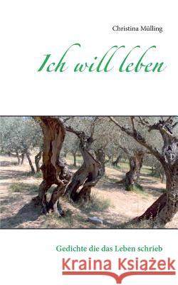 Ich will leben: Gedichte die das Leben schrieb Mülling, Christina 9783743128460