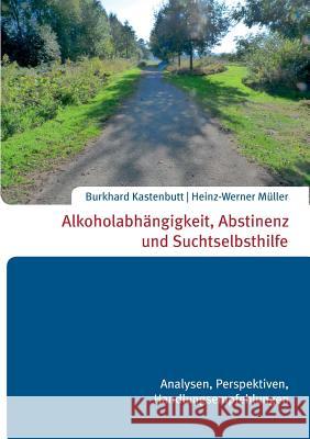 Alkoholabhängigkeit, Abstinenz und Suchtselbsthilfe Heinz-Werner Mülle Burkhard Kastenbutt 9783743131217