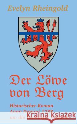 Der Löwe von Berg: Historischer Roman Anno Domini 1288 um die Worringer Schlacht Evelyn Rheingold 9783743135819