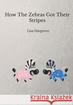 How The Zebras Got Their Stripes Lisa Hargrove 9783743137578