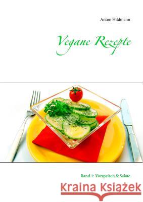 Vegane Rezepte: Band 1: Vorspeisen & Salate Hildmann, Anton 9783743137660 Books on Demand
