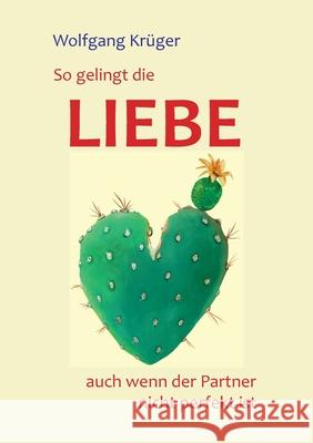 So gelingt die Liebe - auch wenn der Partner nicht perfekt ist Krüger, Wolfgang 9783743137981 Books on Demand