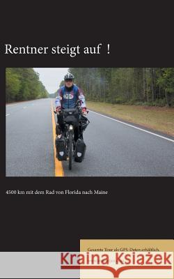 Rentner steigt auf!: 4500 km mit dem Rad von Florida nach Maine Müntjes, Friedrich 9783743138193 Books on Demand
