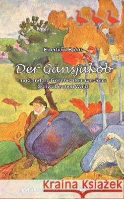 Der Gänsjakob: und andere Geschichten aus dem Schwäbischen Wald Eberhard Bohn 9783743138513