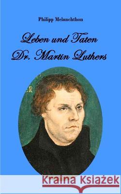 Leben und Taten Dr. Martin Luthers Philipp Melanchthon 9783743138728