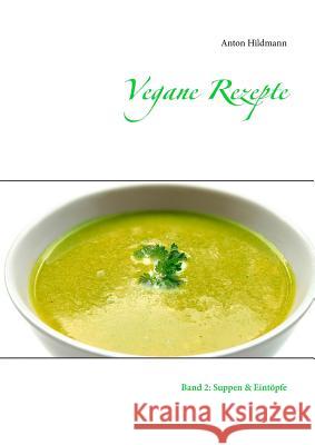 Vegane Rezepte: Band 2: Suppen & Eintöpfe Anton Hildmann 9783743138735 Books on Demand